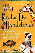 Why pandas do handstands : and other curious truths about animals