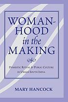 Womanhood in the making : domestic ritual and public culture in urban South India