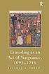 Crusading as an act of vengeance, 1095-1216 by Susanna A Throop