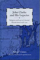 John Clarke and his legacies : religion and law in colonial Rhode Island, 1638-1750
