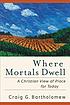 Where Mortals Dwell : a Christian View of Place... by Craig G Bartholomew