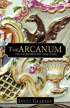 The arcanum : the extraordinary true story