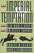The imperial temptation : the new world order and America's purpose
