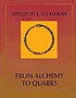 From alchemy to quarks : the study of physics... 著者：  Sheldon L Glashow 