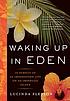Waking up in Eden : in pursuit of an impassioned... 著者：  Lucinda Fleeson 
