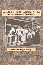 Canadian Methodist women, 1766-1925 : Marys, Marthas, mothers in Israel