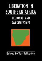 Liberation in Southern Africa : regional and Swedish voices : interviews from Angola, Mozambique, Namibia, South Africa, Zimbabwe, the Frontline and Sweden