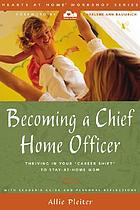 Becoming a chief home officer : thriving in your career shift to stay-at-home mom