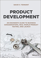 Product development : an engineer's guide to business considerations, real-world product testing, and launch