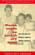 Mama might be better off dead : the failure of health care in urban America