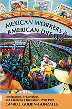 Mexican workers and American dreams : immigration, repatriation, and California farm labor, 1900-1939