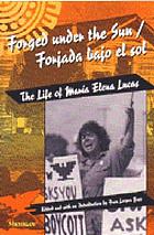Forged under the sun : the life of María Elena Lucas = Forjada bajo el sol