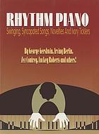 Rhythm piano : swinging, syncopated songs, novelties and ivory ticklers