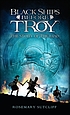 Black ships before Troy : the story of the Iliad 著者： Rosemary Sutcliff