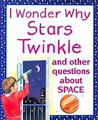 I wonder why stars twinkle and other questions about space