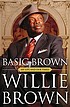 Basic Brown : my life and our times by  Willie L Brown 