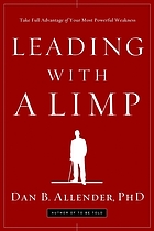 Leading with a limp : take full advantage of your most powerful weakness