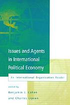 Issues and agents in international political economy : an International organization reader
