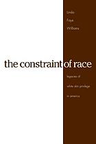 The constraint of race : legacies of white skin privilege in America
