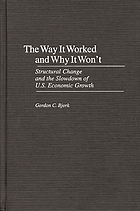 The way it worked and why it won't : structural change and the slowdown of U.S. economic growth
