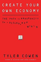 Create your own economy : the path to prosperity in a disordered world