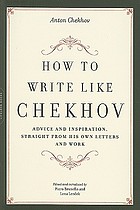 How to write like Chekhov : advice and inspiration, straight from his own letters and work.