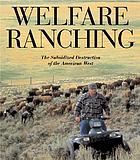 Welfare ranching : the subsidized destruction of the American West
