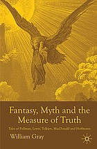 Fantasy, myth and the measure of truth : tales of Pullman, Lewis, Tolkien, MacDonald and Hoffmann