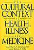 The cultural context of health, illness, and medicine de Martha O Loustaunau