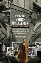 Prisms of British appeasement : revisionist reputations of John Simon, Samuel Hoare, Anthony Eden, Lord Halifax & Alfred Duff Cooper.