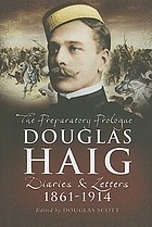 Douglas Haig : the preparatory prologue 1861-1914 : diaries and letters