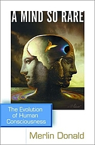 A mind so rare : the evolution of human consciousness