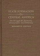 State formation in Central America : the struggle for autonomy, development, and democracy