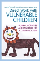 Direct work with vulnerable children : playful activities and strategies for communication