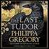 The last Tudor by Philippa Gregory