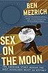 Sex on the moon : the amazing story behind the most audacious heist in history