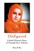 Disfigured : a Saudi woman's story of triumph over violence
