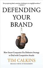 Defending your brand : how smart companies use defensive strategy to deal with competitive attacks