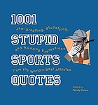1001 stupid sports quotes : jaw-dropping, stupefying, and amazing expressions from the world's best athletes