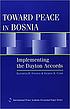 Toward peace in Bosnia : implementing the Dayton accords