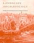 Landscape archaeology : reading and interpreting the American historical landscape
