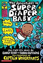 The adventures of Super Diaper Baby : the first graphic novel by George Beard and Harold Hutchins.