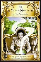 The mislaid magician, or, Ten years after : being the private correspondence between two prominent families regarding a scandal touching the highest levels of government and the security of the realm