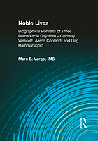 Noble lives : biographical portraits of three remarkable gay men--Glenway Wescott, Aaron Copland, and Dag Hammarskjöld