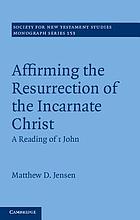 Affirming the resurrection of the incarnate Christ : a reading of 1 John