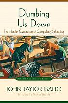 Dumbing us down : the hidden curriculum of compulsory schooling
