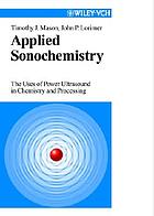 Applied sonochemistry : the uses of power ultrasound in chemistry and processing