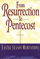 From Resurrection to Pentecost : Easter-season meditations