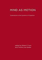 Mind as motion : explorations in the dynamics of cognition