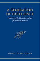 A generation of excellence : a history of the Canadian Institute for Advanced Research